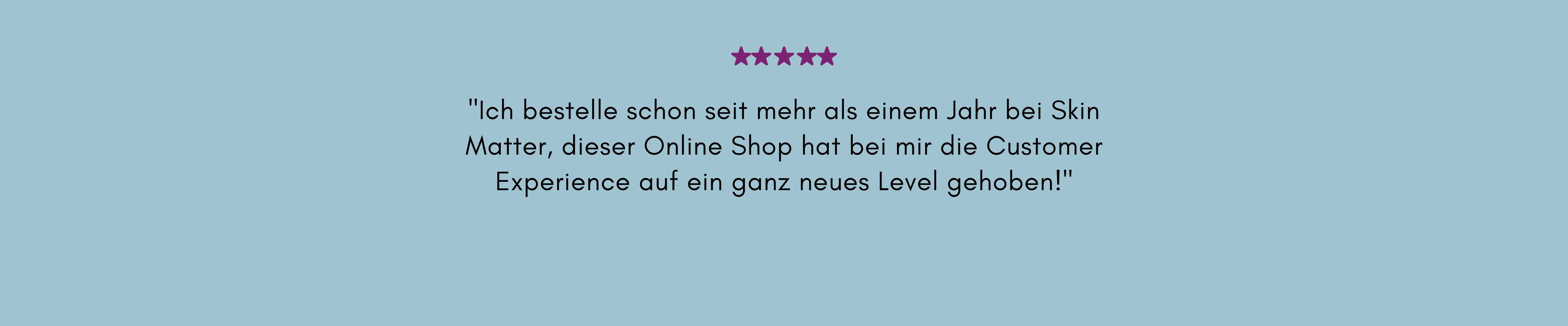 Ich bestelle schon seit mehr als einem Jahr bei Skin Matter, dieser Online Shop hat bei mir die Customer Experience auf ein ganz neues Level gehoben!