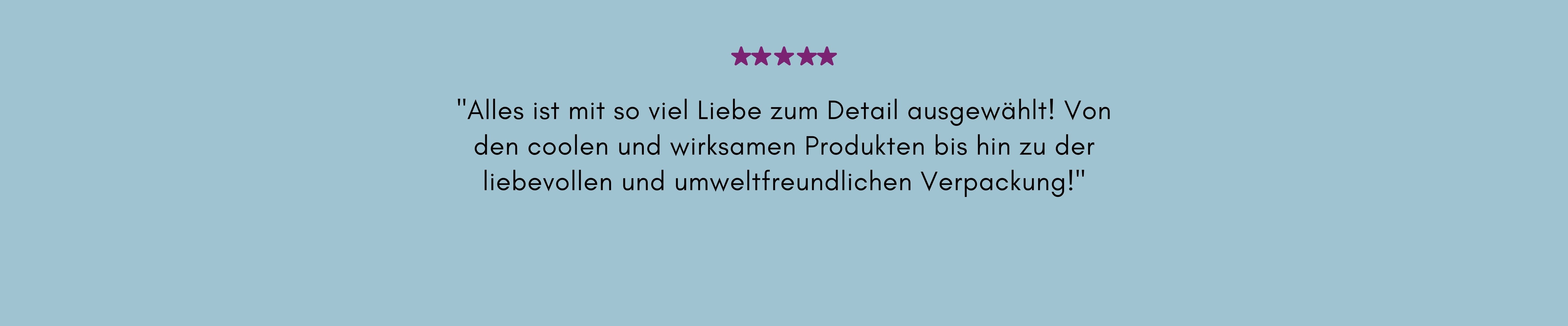 Alles ist mit so viel Liebe zum Detail ausgewählt! Von den coolen und wirksamen Produkten bis hin zu der liebevollen und umweltfreundlichen Verpackung!