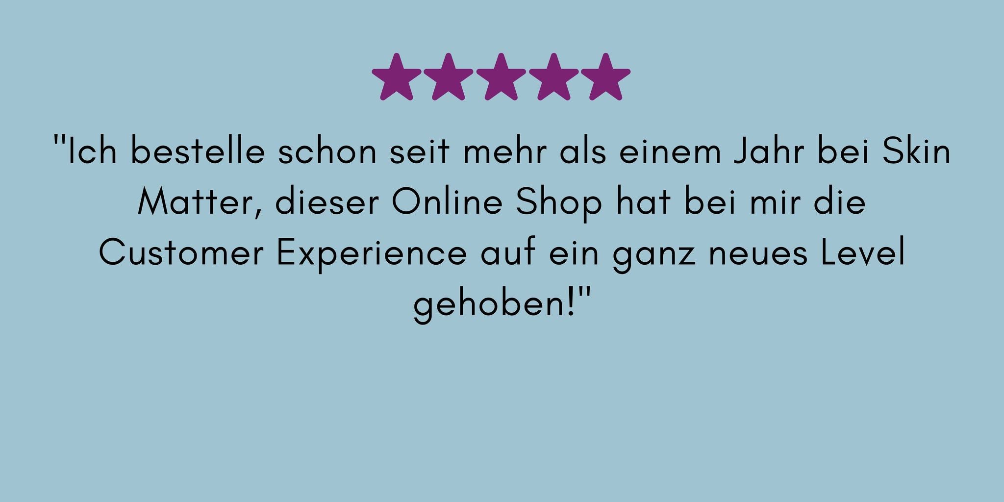 Ich bestelle schon seit mehr als einem Jahr bei Skin Matter, dieser Online Shop hat bei mir die Customer Experience auf ein ganz neues Level gehoben!