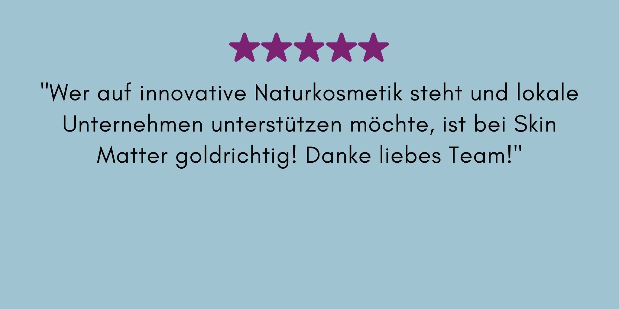 Wer auf innovative Naturkosmetik steht und lokale Unternehmen unterstützen möchte, ist bei Skin Matter goldrichtig! Danke liebes Team!